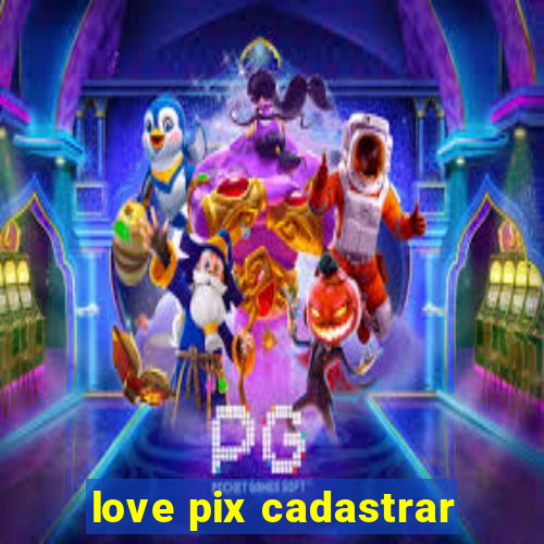 love pix cadastrar